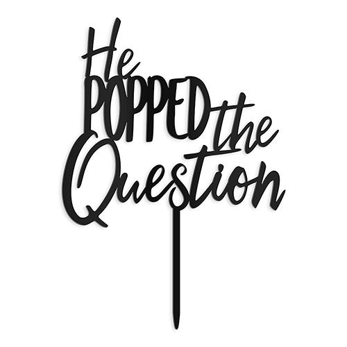 He Popped the Question Acrylic Cake Topper - Black